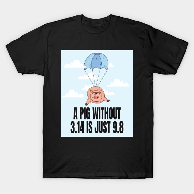A Pig without 3.14 is just 9.8 T-Shirt by Watersolution